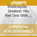 Shadowplay - Greatest Hits Part One With Real Drums! cd