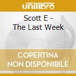 Scott E - The Last Week cd musicale di Scott E