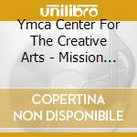 Ymca Center For The Creative Arts - Mission Driven cd