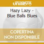 Hazy Lazy - Blue Balls Blues cd