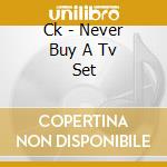 Ck - Never Buy A Tv Set cd