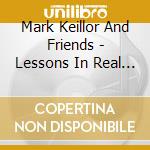 Mark Keillor And Friends - Lessons In Real Life cd