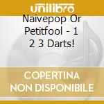 Naivepop Or Petitfool - 1 2 3 Darts! cd
