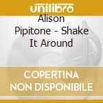 Alison Pipitone - Shake It Around cd