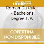 Roman Da Ruler - Bachelor's Degree E.P. cd musicale di Roman Da Ruler