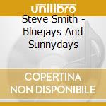 Steve Smith - Bluejays And Sunnydays cd