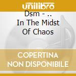 Dsm - .. In The Midst Of Chaos cd musicale di Dsm