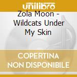 Zola Moon - Wildcats Under My Skin cd