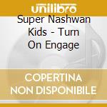Super Nashwan Kids - Turn On Engage cd