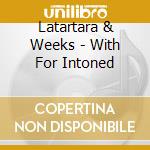 Latartara & Weeks - With For Intoned cd