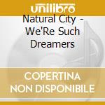 Natural City - We'Re Such Dreamers cd