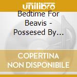 Bedtime For Beavis - Possesed By Beavis cd
