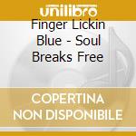 Finger Lickin Blue - Soul Breaks Free cd musicale di Finger Lickin Blue