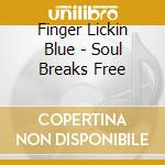 Finger Lickin Blue - Soul Breaks Free cd