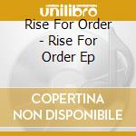 Rise For Order - Rise For Order Ep cd musicale di Rise For Order