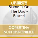 Blame It On The Dog - Busted cd musicale di Blame It On The Dog
