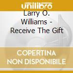 Larry O. Williams - Receive The Gift cd