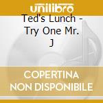 Ted's Lunch - Try One Mr. J cd