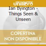Ian Byington - Things Seen & Unseen