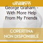 George Graham - With More Help From My Friends cd