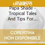 Papa Shade - Tropical Tales And Tips For Tourist