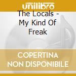 The Locals - My Kind Of Freak cd