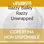 Razzy Bailey - Razzy Unwrapped cd musicale di Razzy Bailey