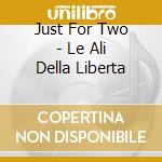 Just For Two - Le Ali Della Liberta cd