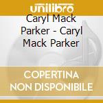 Caryl Mack Parker - Caryl Mack Parker cd