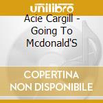 Acie Cargill - Going To Mcdonald'S cd