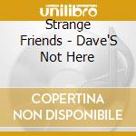 Strange Friends - Dave'S Not Here cd