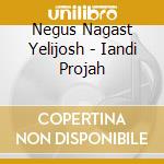 Negus Nagast Yelijosh - Iandi Projah cd