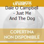 Dale O Campbell - Just Me And The Dog cd