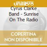Cyrus Clarke Band - Sunrise On The Radio cd