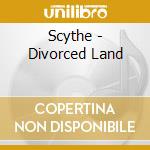 Scythe - Divorced Land cd