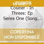 Cosiner - In Threes: Ep Series One (Song No. 01-08) cd