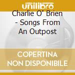 Charlie O' Brien - Songs From An Outpost cd
