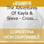 The Adventures Of Kayla & Steve - Cross The Bridge cd