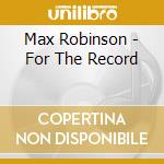 Max Robinson - For The Record cd