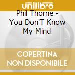 Phil Thorne - You Don'T Know My Mind cd