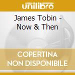 James Tobin - Now & Then cd