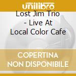 Lost Jim Trio - Live At Local Color Cafe cd