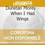 Dunstan Morey - When I Had Wings