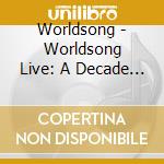 Worldsong - Worldsong Live: A Decade In Harmony cd musicale di Worldsong