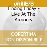 Finding Friday - Live At The Armoury cd