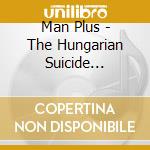 Man Plus - The Hungarian Suicide Songbook cd