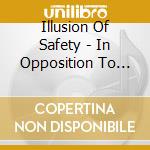 Illusion Of Safety - In Opposition To Our Acceleration cd