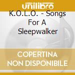 K.O.L.O. - Songs For A Sleepwalker cd