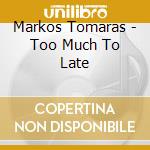 Markos Tomaras - Too Much To Late cd