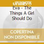 Eva - The Things A Girl Should Do cd